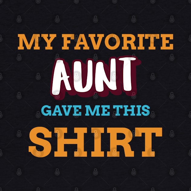 My Favorite Aunt Gave Me This Shirt by Boo Face Designs